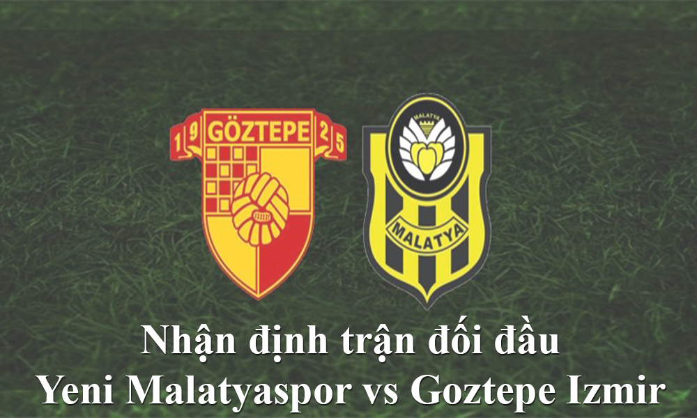Nhận định trận đối đầu Yeni Malatyaspor vs Goztepe Izmir 0h 15/01