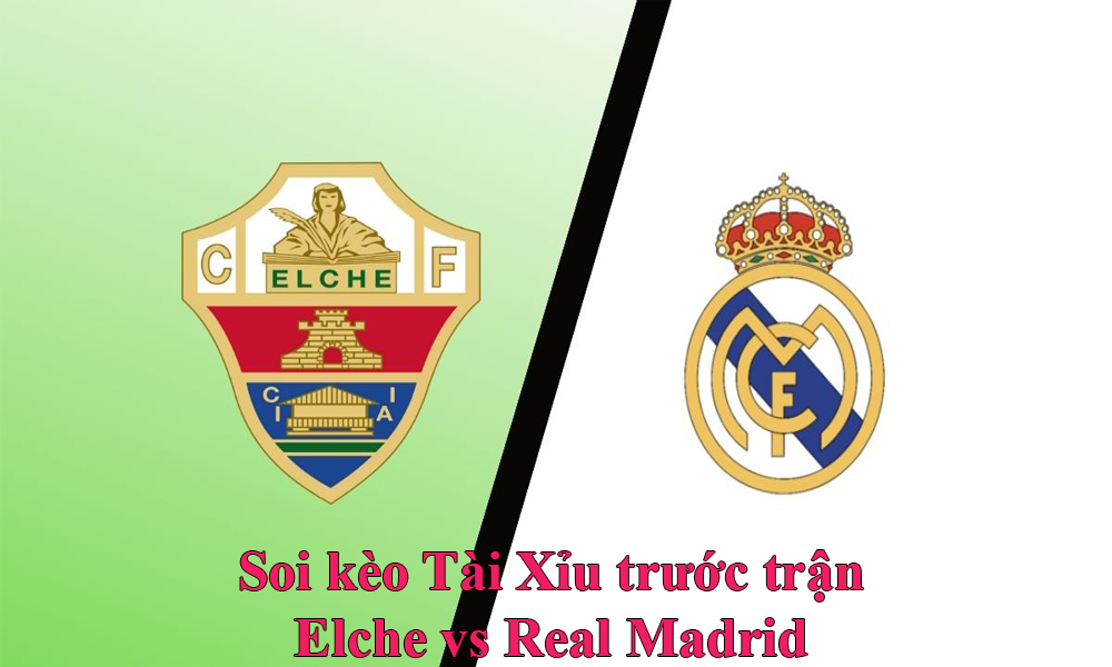 Soi kèo tài xỉu Elche vs Real Madrid