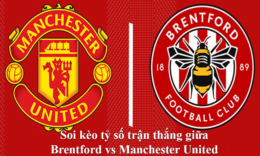Soi kèo tỷ số trận thắng giữa Brentford vs Manchester United