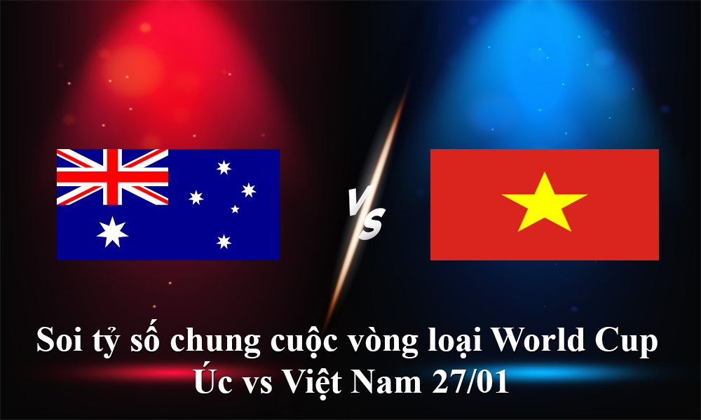 Soi tỷ số chung cuộc vòng loại World Cup - Úc vs Việt Nam 27/01