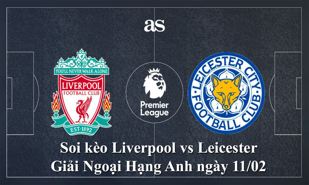 Soi kèo Liverpool vs Leicester giải Ngoại Hạng Anh ngày 11/02