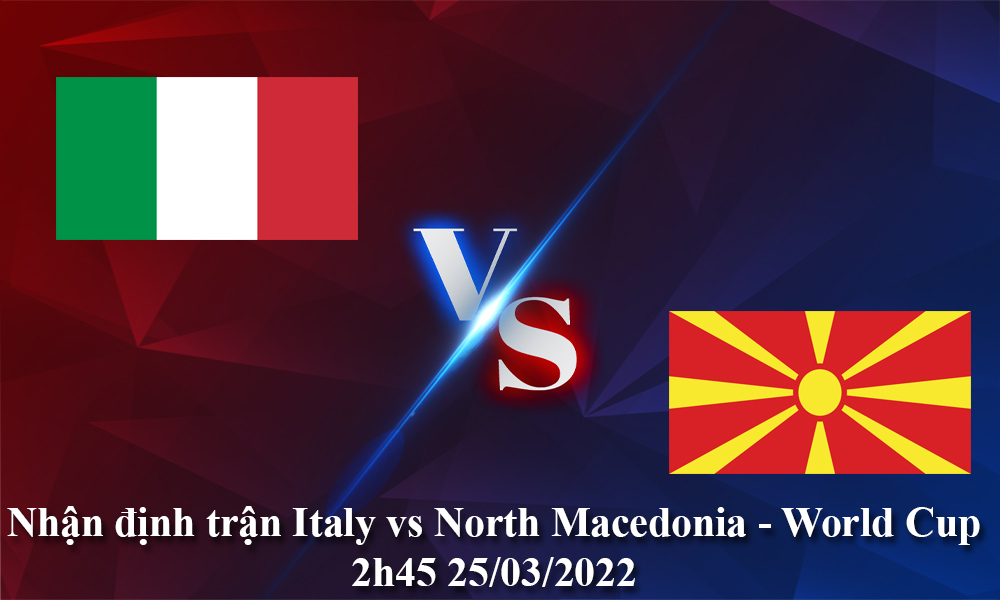 Nhận định trận Italy vs North Macedonia - World Cup 2h45 25/03