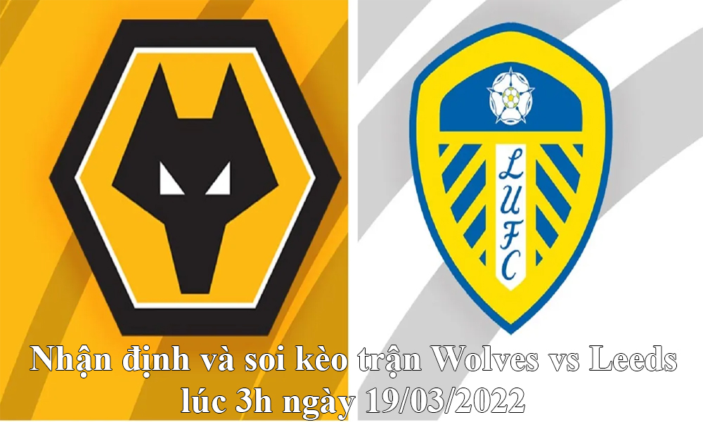 Nhận định và soi kèo trận Wolves vs Leeds lúc 3h ngày 19/03