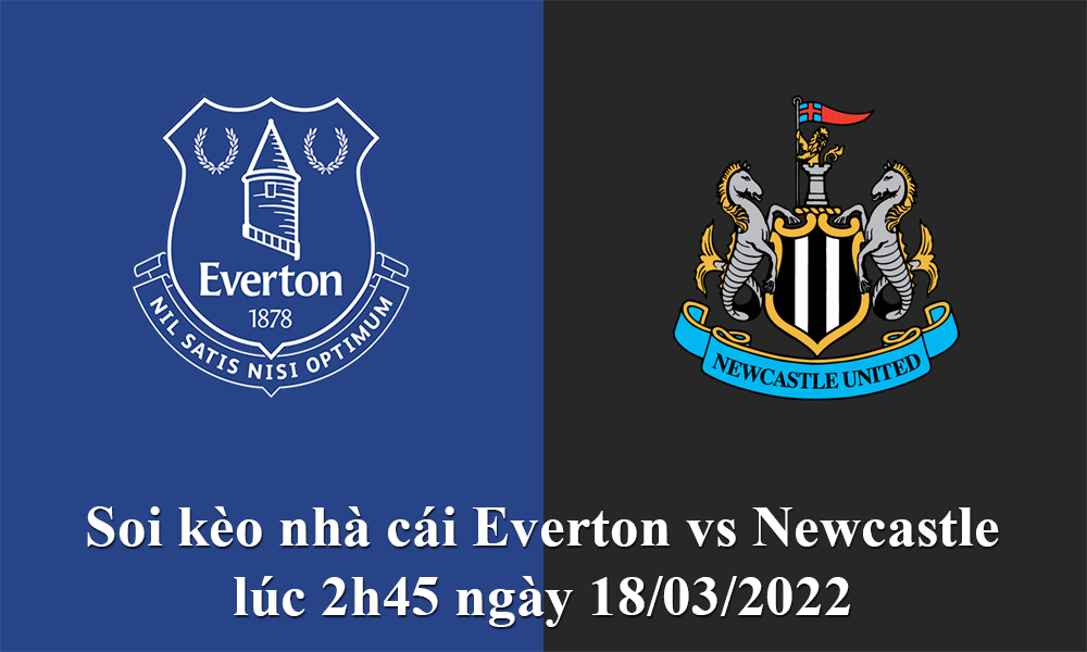 Soi kèo nhà cái Everton vs Newcastle lúc 2h45 ngày 18/03