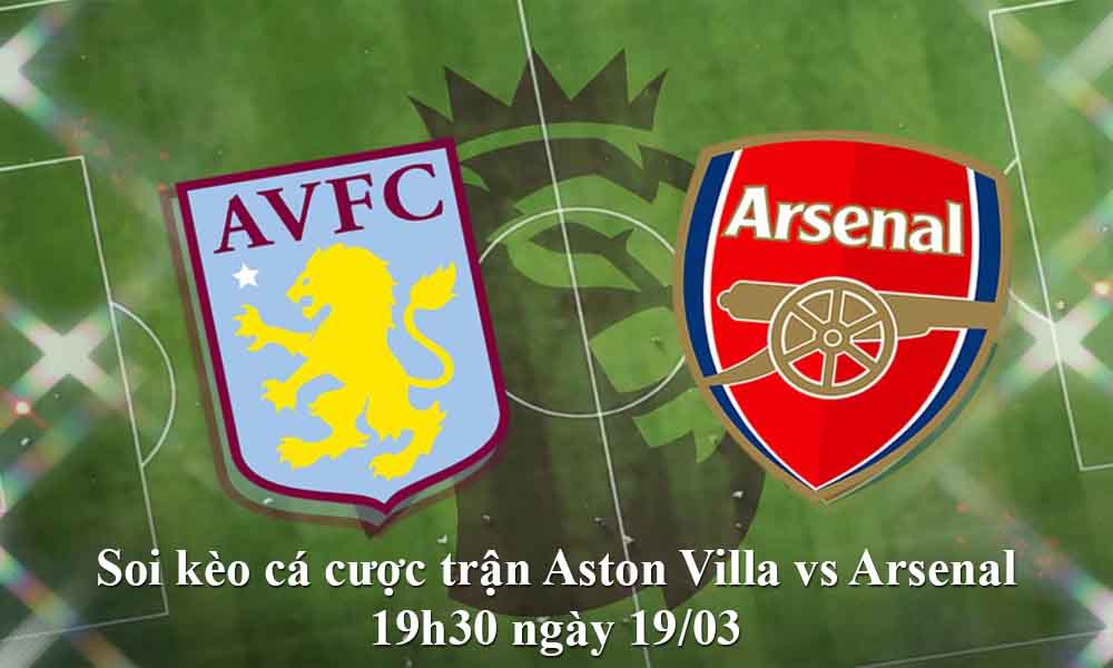 Soi kèo cá cược trận Aston Villa vs Arsenal 19h30 ngày 19/03
