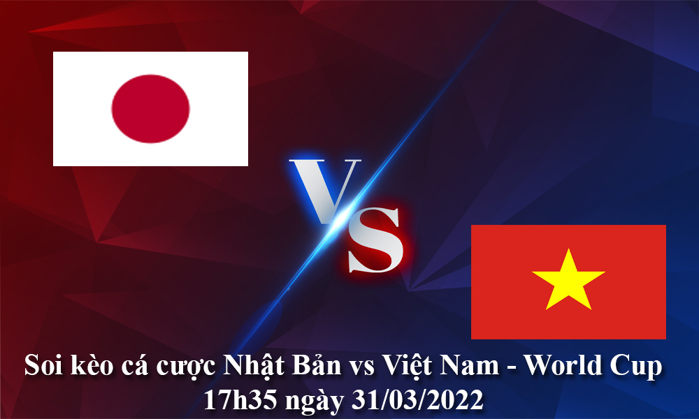 Soi kèo cá cược Nhật Bản vs Việt Nam - World Cup 17h35 ngày 29/03
