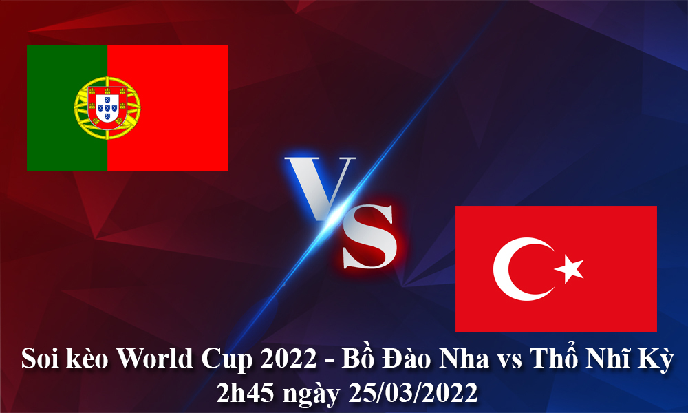 Soi kèo World Cup 2022 - Bồ Đào Nha vs Thổ Nhĩ Kỳ 2h45 ngày 25/03
